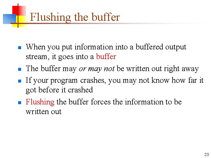 Flushing the buffer n n When you put information into a buffered output stream,