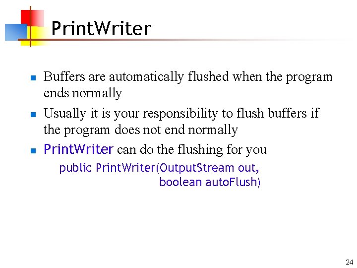 Print. Writer n n n Buffers are automatically flushed when the program ends normally