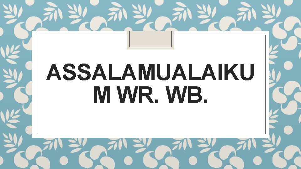 ASSALAMUALAIKU M WR. WB. 
