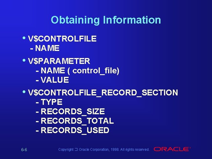 Obtaining Information • V$CONTROLFILE - NAME • V$PARAMETER - NAME ( control_file) - VALUE