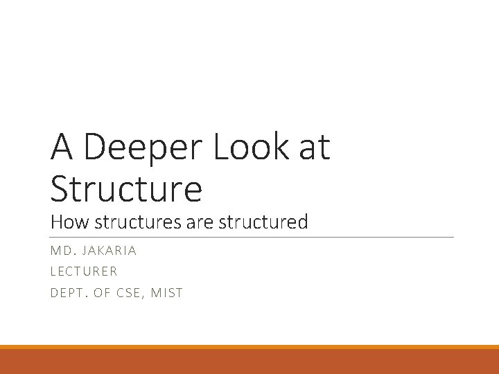 A Deeper Look at Structure How structures are structured MD. J AKA RIA LECT A Deeper Look at Structure How structures are structured MD. J AKA RIA LECT