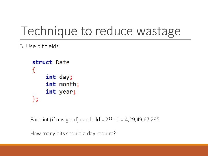 Technique to reduce wastage 3. Use bit fields Each int (if unsigned) can hold Technique to reduce wastage 3. Use bit fields Each int (if unsigned) can hold