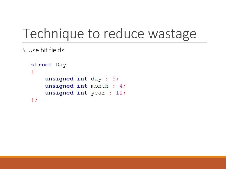 Technique to reduce wastage 3. Use bit fields Technique to reduce wastage 3. Use bit fields