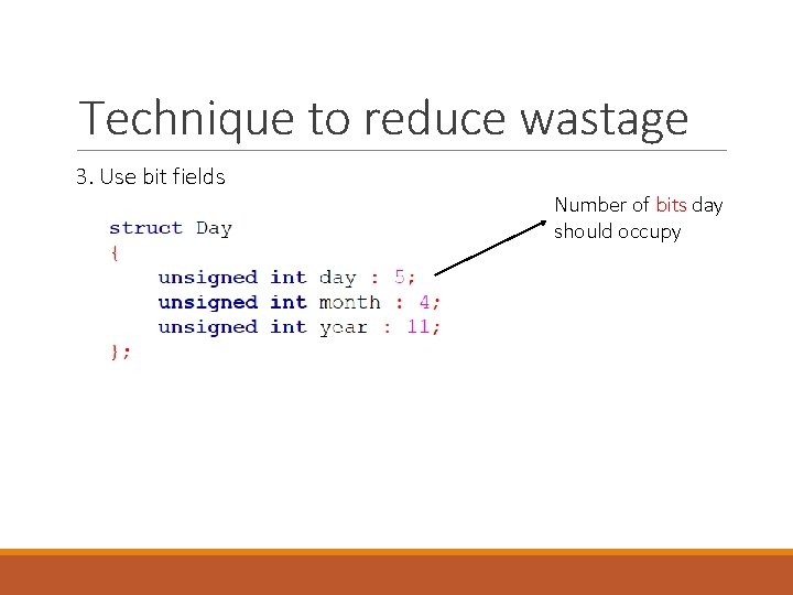 Technique to reduce wastage 3. Use bit fields Number of bits day should occupy Technique to reduce wastage 3. Use bit fields Number of bits day should occupy