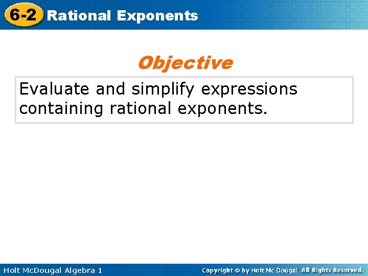 6 -2 Rational Exponents Objective Evaluate and simplify expressions containing rational exponents. Holt Mc.