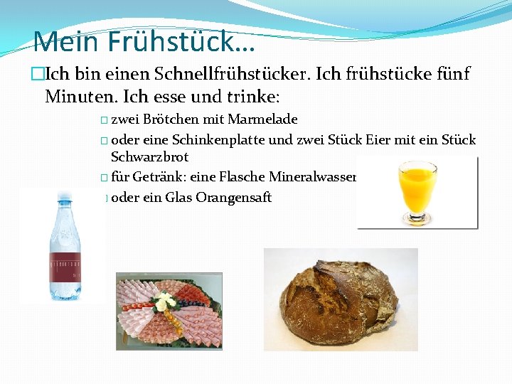 Mein Frühstück… �Ich bin einen Schnellfrühstücker. Ich frühstücke fünf Minuten. Ich esse und trinke: