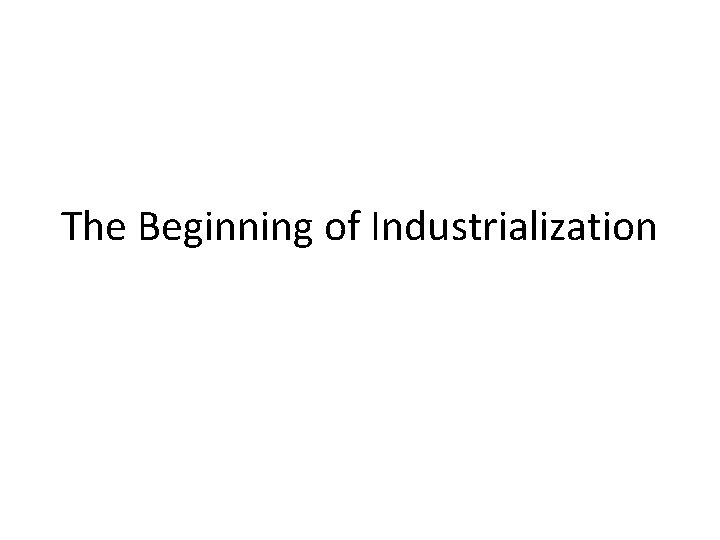 The Beginning of Industrialization 