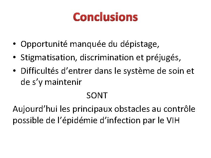 Conclusions • Opportunité manquée du dépistage, • Stigmatisation, discrimination et préjugés, • Difficultés d’entrer