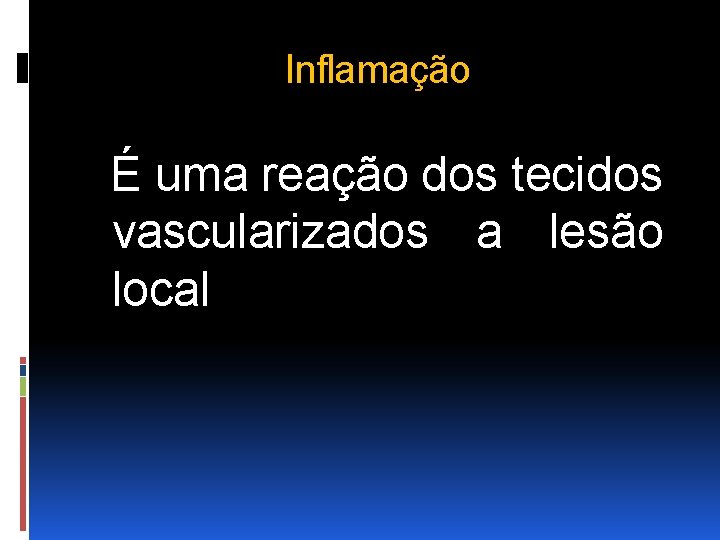 Inflamação É uma reação dos tecidos vascularizados a lesão local 