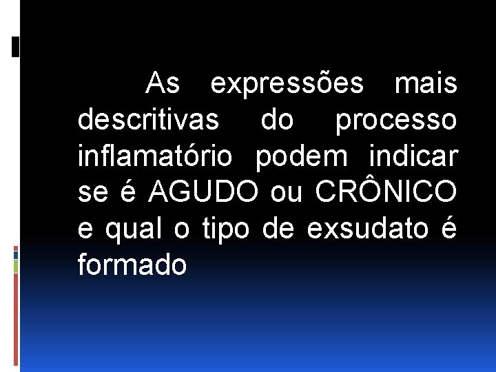 As expressões mais descritivas do processo inflamatório podem indicar se é AGUDO ou CRÔNICO