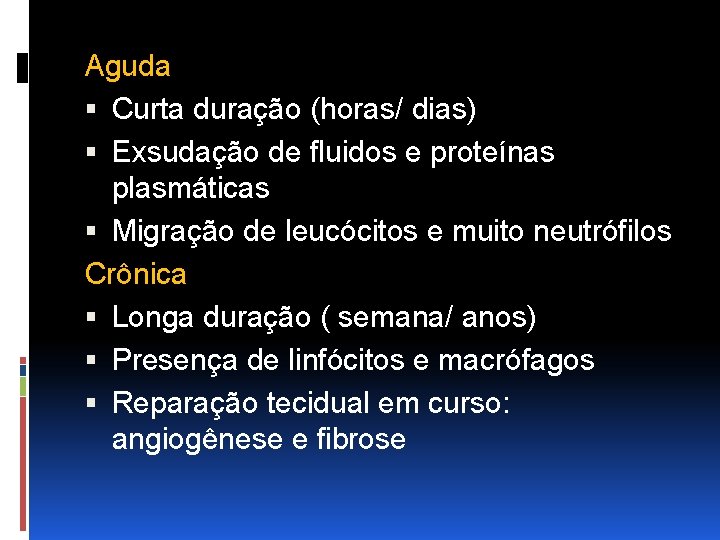 Aguda Curta duração (horas/ dias) Exsudação de fluidos e proteínas plasmáticas Migração de leucócitos