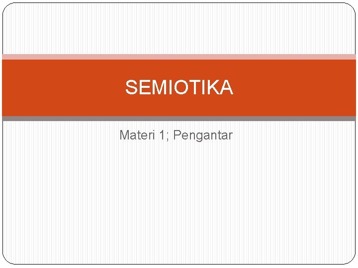 SEMIOTIKA Materi 1; Pengantar 