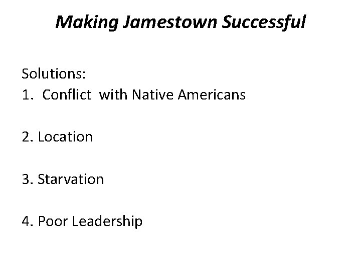 Making Jamestown Successful Solutions: 1. Conflict with Native Americans 2. Location 3. Starvation 4.