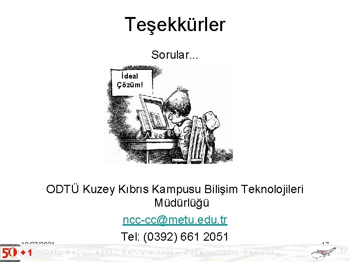 Teşekkürler Sorular. . . İdeal Çözüm! ODTÜ Kuzey Kıbrıs Kampusu Bilişim Teknolojileri Müdürlüğü ncc-cc@metu.