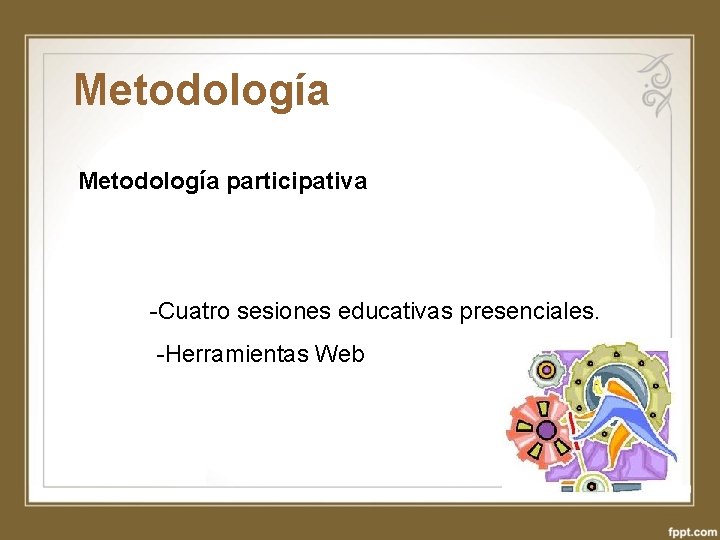 Metodología participativa -Cuatro sesiones educativas presenciales. -Herramientas Web 