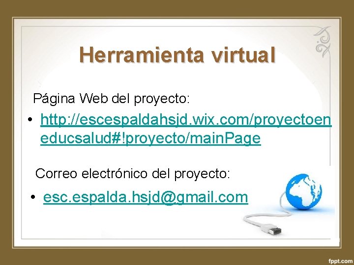 Herramienta virtual Página Web del proyecto: • http: //escespaldahsjd. wix. com/proyectoen educsalud#!proyecto/main. Page Correo