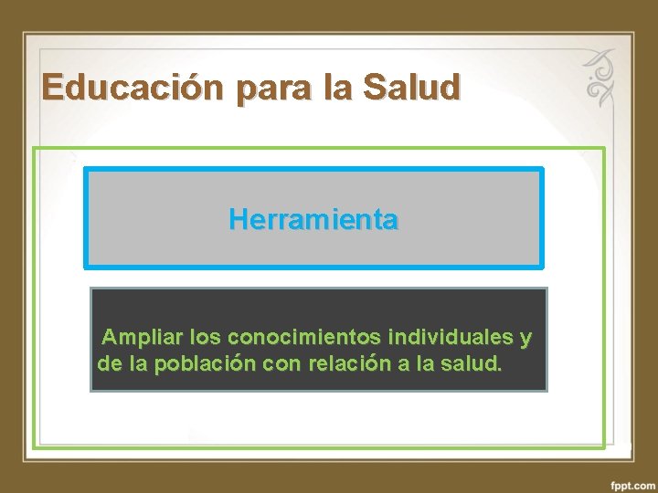 Educación para la Salud Herramienta Ampliar los conocimientos individuales y de la población con