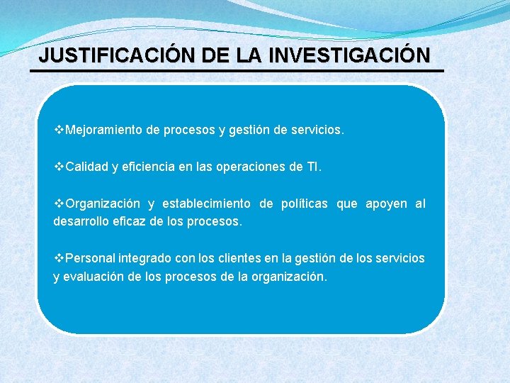 JUSTIFICACIÓN DE LA INVESTIGACIÓN v. Mejoramiento de procesos y gestión de servicios. v. Calidad