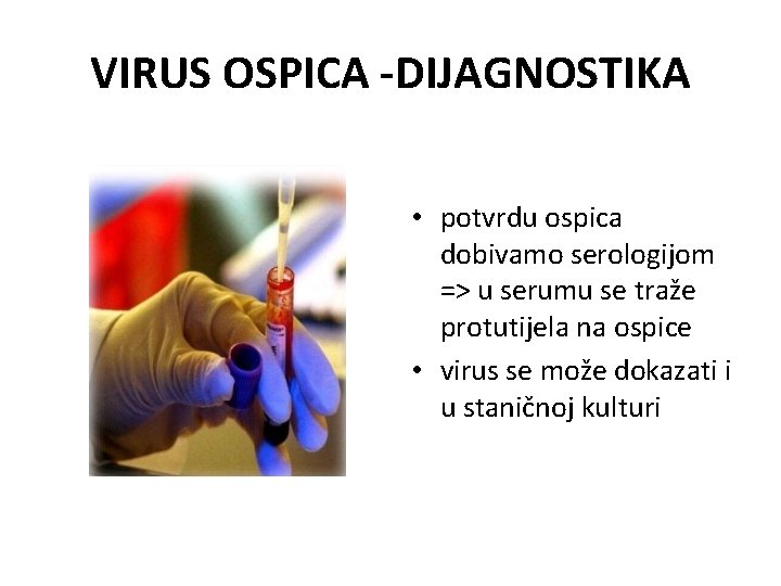 VIRUS OSPICA -DIJAGNOSTIKA • potvrdu ospica dobivamo serologijom => u serumu se traže protutijela
