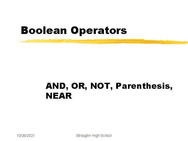 Boolean Operators AND, OR, NOT, Parenthesis, NEAR 10/26/2021 Straughn High School 