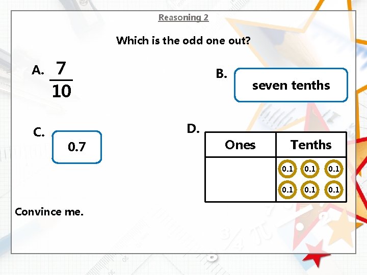 Reasoning 2 Which is the odd one out? A. C. 7 10 B. seven