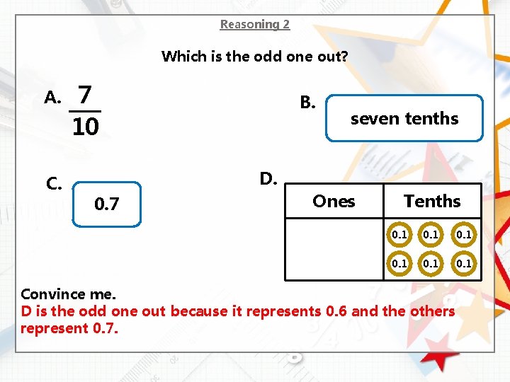 Reasoning 2 Which is the odd one out? A. C. 7 10 B. seven