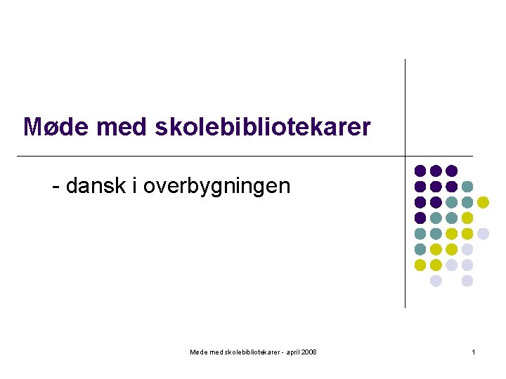 Møde med skolebibliotekarer - dansk i overbygningen Møde med skolebibliotekarer - april 2008 1