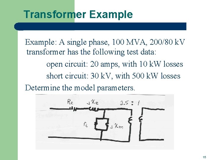 Transformer Example: A single phase, 100 MVA, 200/80 k. V transformer has the following Transformer Example: A single phase, 100 MVA, 200/80 k. V transformer has the following