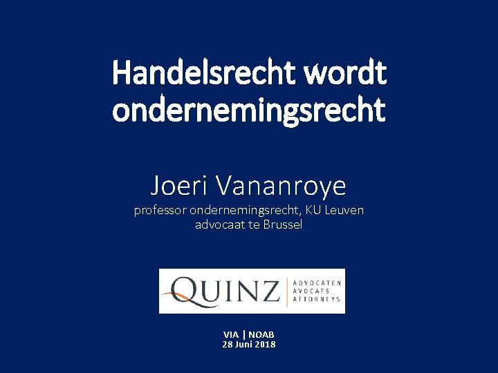 Handelsrecht wordt ondernemingsrecht Joeri Vananroye professor ondernemingsrecht, KU Leuven advocaat te Brussel VIA |
