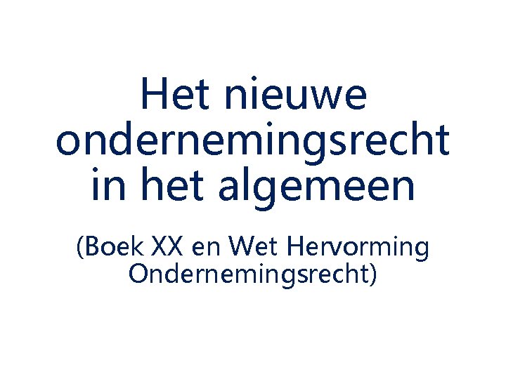 Het nieuwe ondernemingsrecht in het algemeen (Boek XX en Wet Hervorming Ondernemingsrecht) 