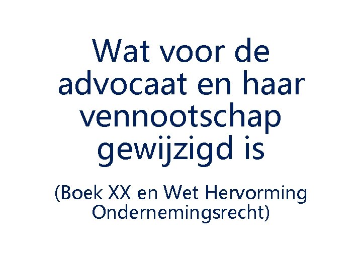 Wat voor de advocaat en haar vennootschap gewijzigd is (Boek XX en Wet Hervorming