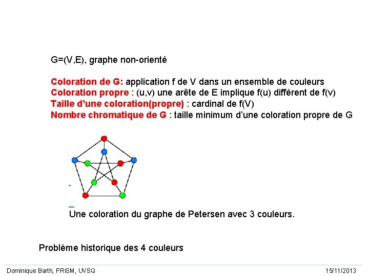 G=(V, E), graphe non-orienté Coloration de G: application f de V dans un ensemble