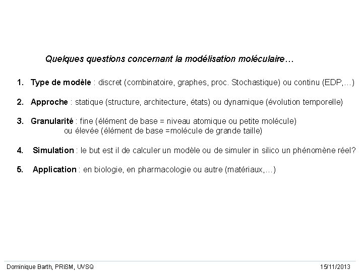 Quelquestions concernant la modélisation moléculaire… 1. Type de modèle : discret (combinatoire, graphes, proc.