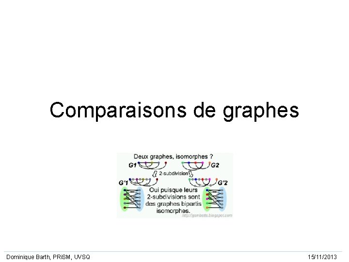 Comparaisons de graphes Dominique Barth, PRi. SM, UVSQ 15/11/2013 