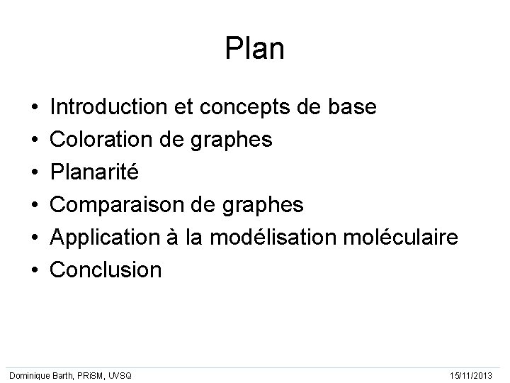 Plan • • • Introduction et concepts de base Coloration de graphes Planarité Comparaison