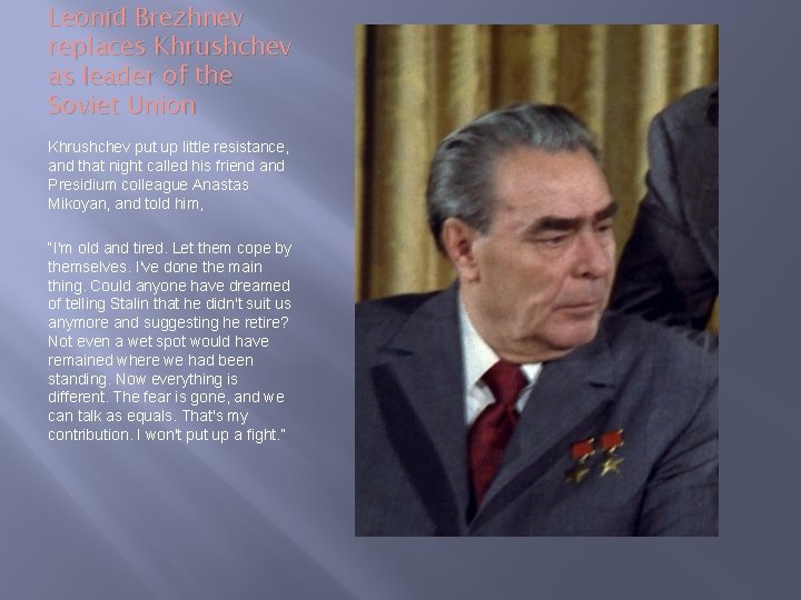 Leonid Brezhnev replaces Khrushchev as leader of the Soviet Union Khrushchev put up little