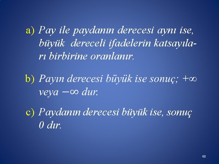 a) Pay ile paydanın derecesi aynı ise, büyük dereceli ifadelerin katsayıları birbirine oranlanır. b)