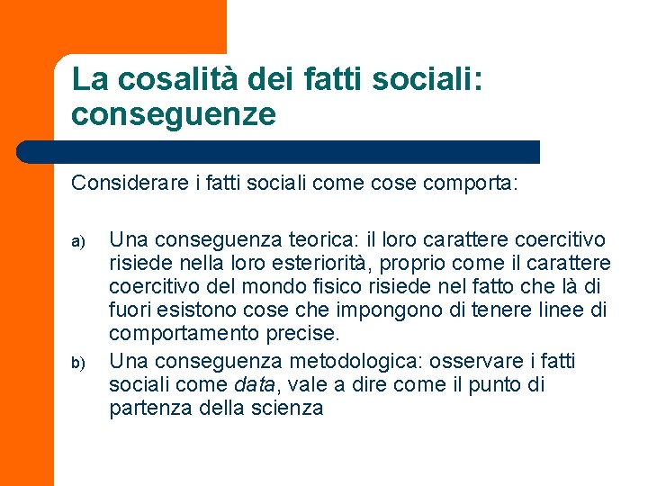 La cosalità dei fatti sociali: conseguenze Considerare i fatti sociali come cose comporta: a)