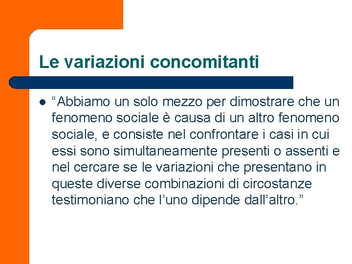 Le variazioni concomitanti l “Abbiamo un solo mezzo per dimostrare che un fenomeno sociale