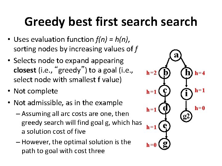 Greedy best first search • Uses evaluation function f(n) = h(n), sorting nodes by