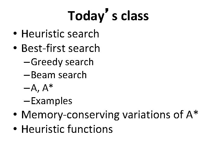 Today’s class • Heuristic search • Best-first search – Greedy search – Beam search