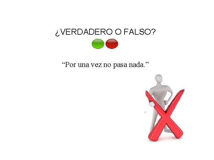 ¿VERDADERO O FALSO? “Por una vez no pasa nada. ” 