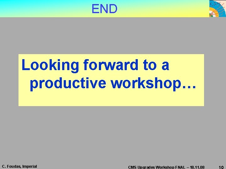 END Looking forward to a productive workshop… C. Foudas, Imperial CMS Upgrades Workshop FNAL