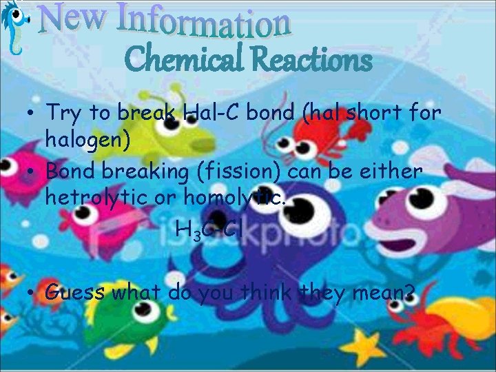 Chemical Reactions • Try to break Hal-C bond (hal short for halogen) • Bond