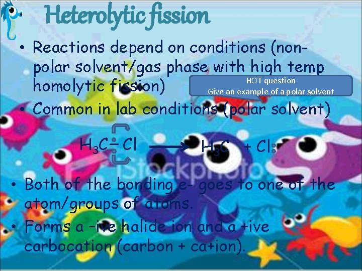 Heterolytic fission • Reactions depend on conditions (nonpolar solvent/gas phase with high temp HOT