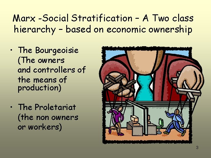 Marx -Social Stratification – A Two class hierarchy – based on economic ownership •