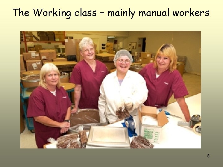 The Working class – mainly manual workers 8 