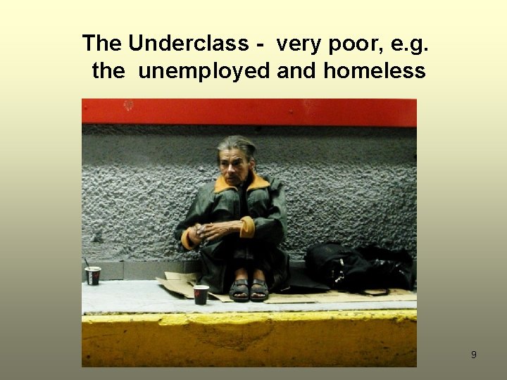 The Underclass - very poor, e. g. the unemployed and homeless 9 