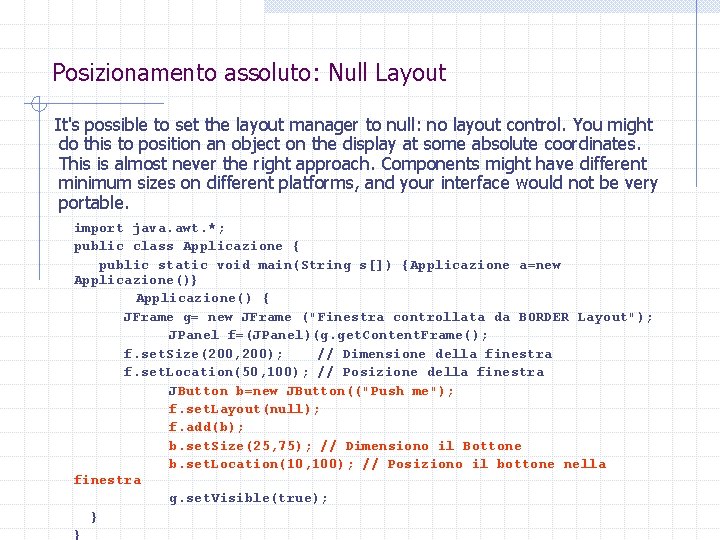 Posizionamento assoluto: Null Layout It's possible to set the layout manager to null: no