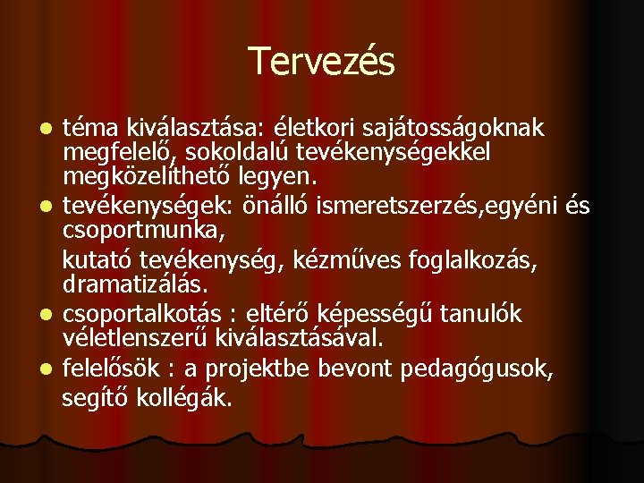 Tervezés téma kiválasztása: életkori sajátosságoknak megfelelő, sokoldalú tevékenységekkel megközelíthető legyen. l tevékenységek: önálló ismeretszerzés,